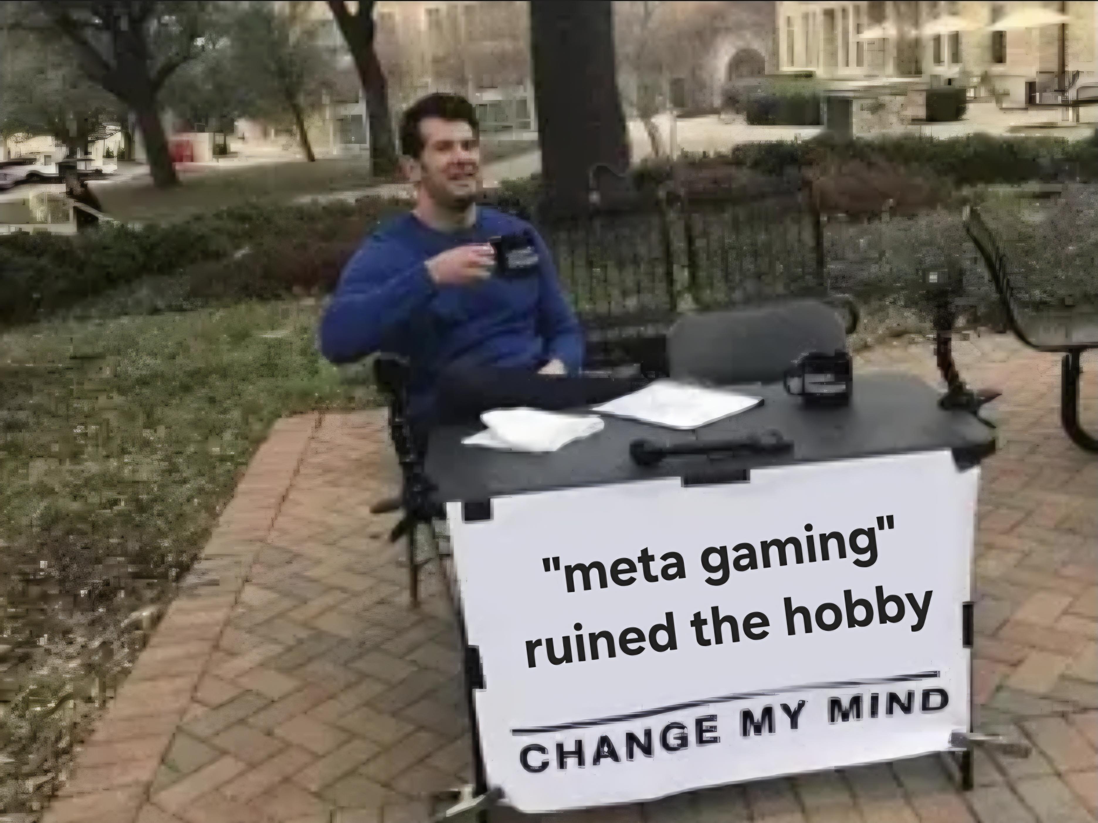 Meta gaming is ruining the hobby for me